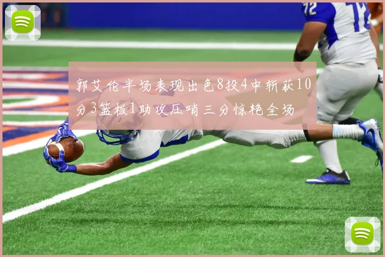 郭艾伦半场表现出色8投4中斩获10分3篮板1助攻压哨三分惊艳全场