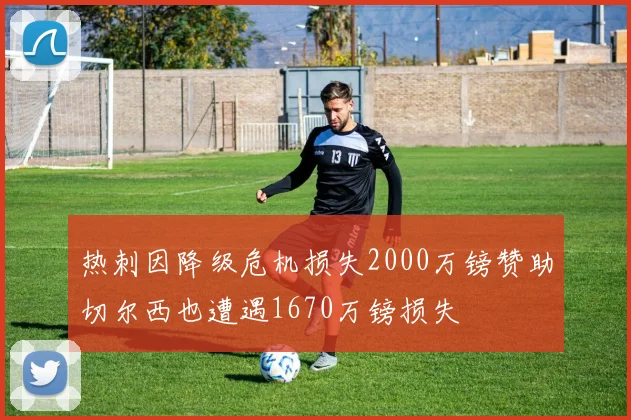 热刺因降级危机损失2000万镑赞助切尔西也遭遇1670万镑损失